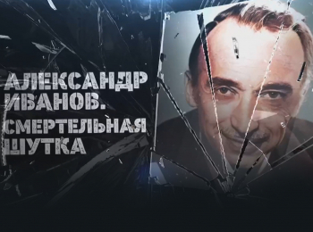 программа Центральное телевидение: Александр Иванов Смертельная шутка