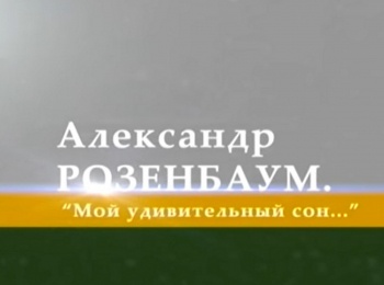 программа Время: Александр Розенбаум Мой удивительный сон…