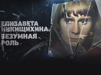 программа Центральное телевидение: Елизавета Никищихина Безумная роль