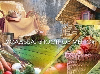программа Усадьба: Постное меню 12 серия