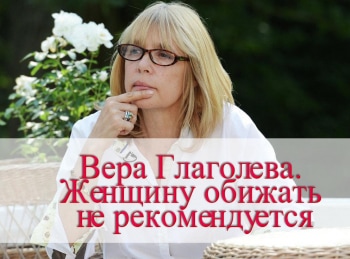 Вера-Глаголева-Женщину-обижать-не-рекомендуется